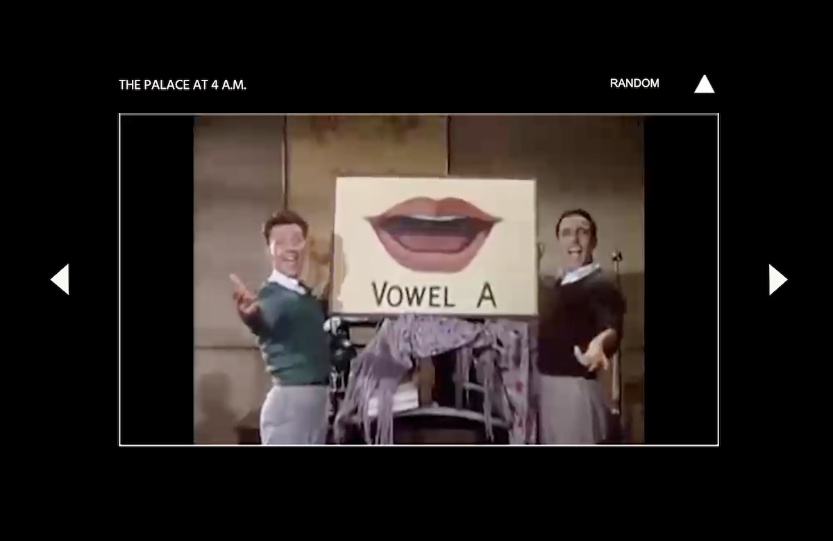 In the centre of a website with a black background, is a film still of two people motioning to the camera on wither side of a painting of a mouth with the test “Vowel A”. To the left and right are navigational arrows. Above the image white text that reads “THE PALACE AT 4 A.M.”. and “RANDOM” next to another arrow pointing up.